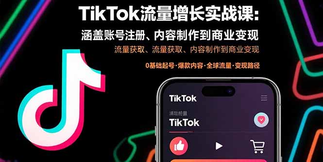 TikTok流量增长实战课：涵盖账号注册、流量获取、内容制作到商业变现-知芽创业社