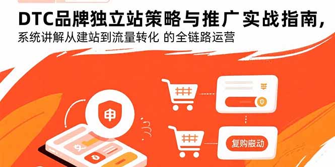 DTC品牌独立站策略与推广实战指南，系统讲解从建站到流量转化的全链路运营-知芽创业社