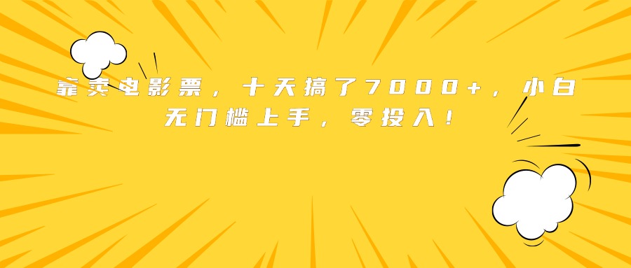 靠卖电影票，十天搞了7000+，小白无门槛上手，零投入！-知芽创业社