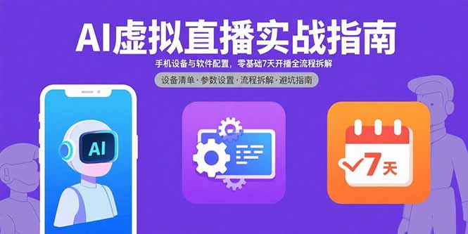 AI虚拟直播实战指南，手机设备与软件配置，零基础7天开播全流程拆解-知芽创业社