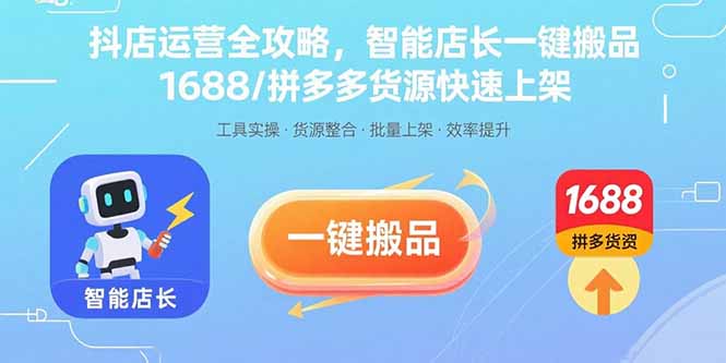 抖店运营全攻略，智能店长一键搬品，1688/拼多多货源快速上架-知芽创业社