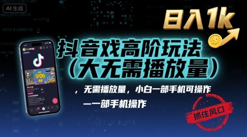 抖音游戏高阶玩法(大佬私藏)，无需播放量，小白一部手机可操作，日入1k，抓住风口轻松变现【揭秘】-知芽创业社