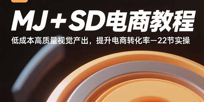 MJ+SD电商教程：低成本高质量视觉产出，提升电商转化率-22节实操-知芽创业社