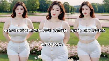 微胖女孩舞蹈AI视频制作提示词(含绘图词、视频词) 跳舞+视频教程-知芽创业社