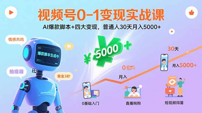 视频号0-1变现实战课：AI爆款脚本+四大变现，普通人30天月入5000+-知芽创业社