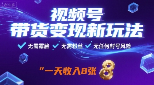 视频号带货变现新玩法，无需露脸，无需粉丝，无任何封号风险，一天收益8张【揭秘】-知芽创业社