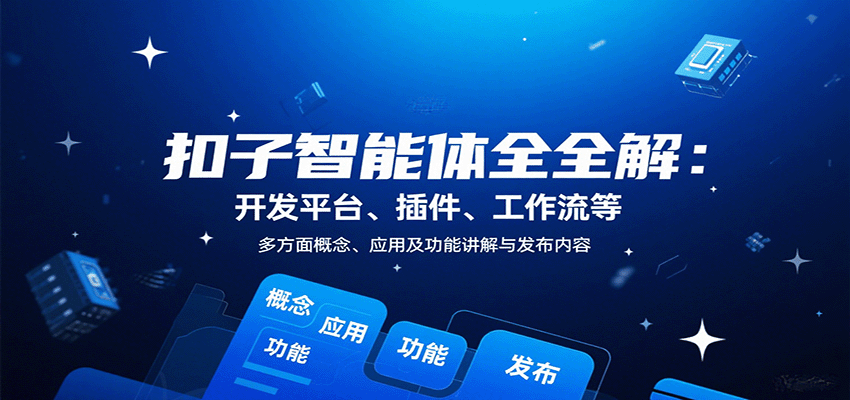 扣子智能体全解：开发平台、插件、工作流等多方面概念、应用及功能讲解与发布内容-知芽创业社