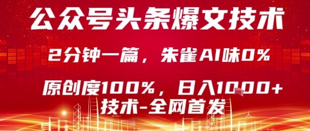 公众号头条号爆文技术，2分钟一篇，原创度100%，朱雀AI味0%，复制粘贴，日入1k【揭秘】-知芽创业社