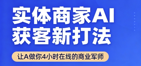 实体商家AI获客新打法【2025年9月】​让AI做你24小时在线的商业军师，效率开挂，甩开盲目摸索-知芽创业社