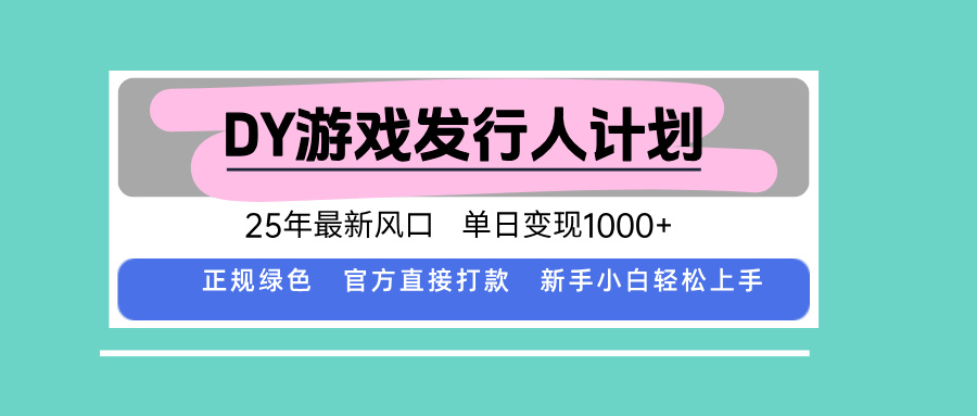 DY游戏发行人计划，25年最新风口，单日变现1000+-小艾项目网