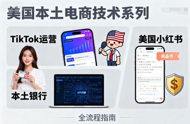 美国本土电商技术，Tiktok 运营篇+美国小红书篇+本土银行篇-知芽创业社