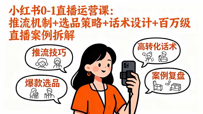 小红书0-1直播运营课：推流机制+选品策略+话术设计+百万级直播案例拆解-知芽创业社