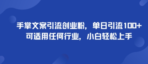手掌文案引流创业粉，单日引流100+，可适用任何行业，小白轻松上手-小艾项目网