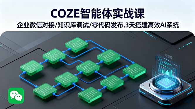 COZE智能体实战课 企业微信对接/知识库调试/零代码发布.3天搭建高效AI系统-知芽创业社