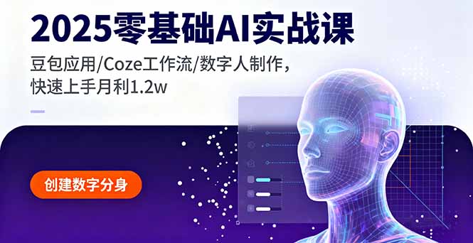 2025零基础AI实战课，豆包应用/Coze工作流/数字人制作，快速上手月利1.2w-知芽创业社
