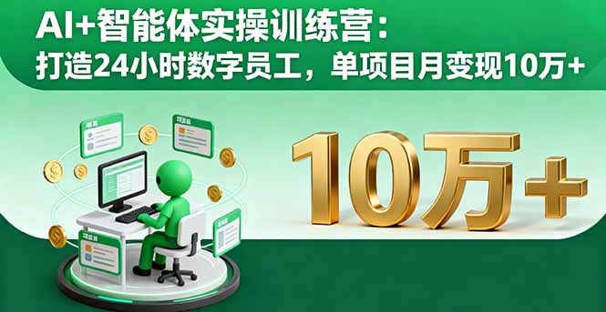 AI+智能体实操训练营：打造24小时数字员工，单项目月变现10万+-知芽创业社