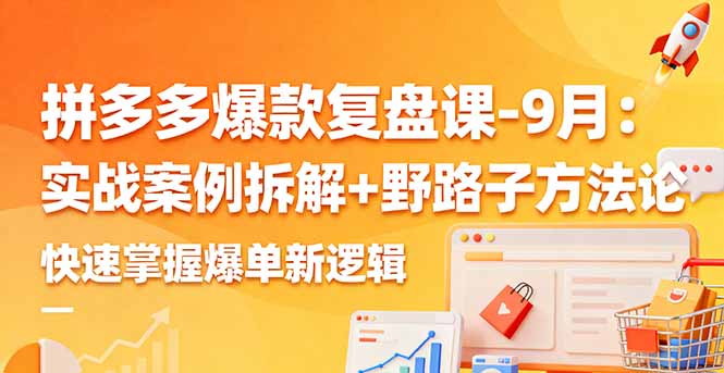 拼多多爆款复盘课-9月：实战案例拆解+野路子方法论，快速掌握爆单新逻辑-小艾项目网