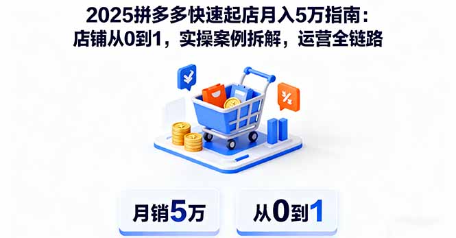 2025拼多多快速起店月入5万指南：店铺从0到1，实操案例拆解，运营全链路-知芽创业社
