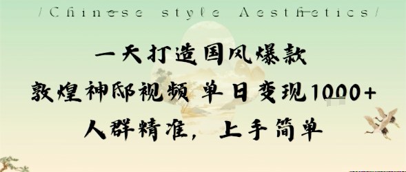 一天打造国风爆款敦煌神邸视频单日变现1k+人群精准，上手简单-知芽创业社