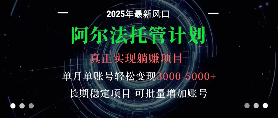 阿尔法托管计划 单账号月入3000-5000，长期稳定项目，新手小白轻松上手-知芽创业社