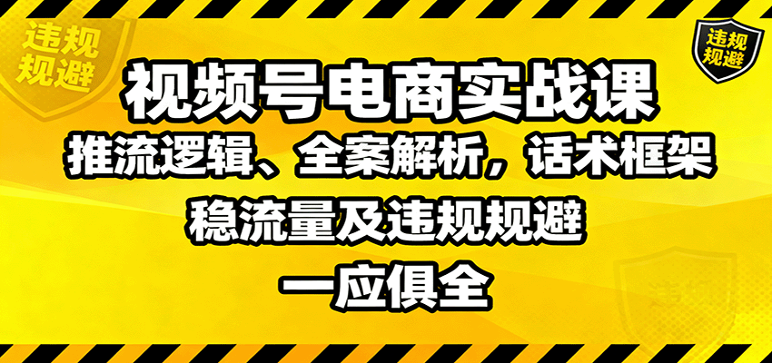 视频号电商实战课：推流逻辑、全案解析，话术框架，稳流量及违规规避等-知芽创业社