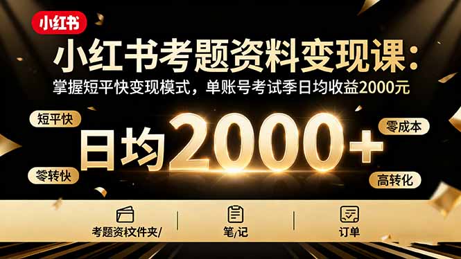 小红书考题资料变现课：掌握短平快变现模式，单账号考试季日均收益2000元-小艾项目网