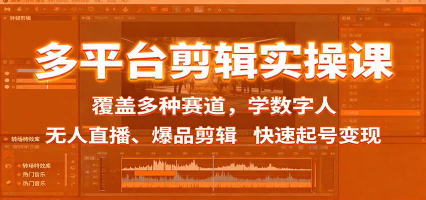 多平台剪辑实操课：覆盖多种赛道，学数字人、无人直播、爆品剪辑，快速起号变现-小艾项目网