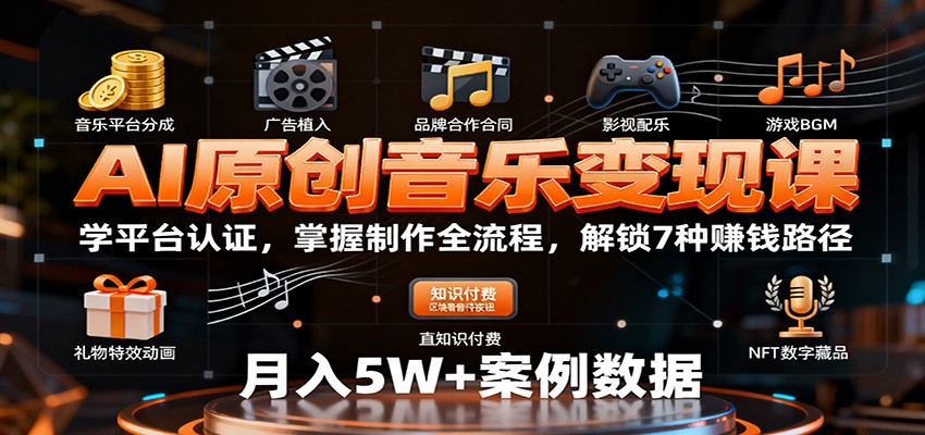 AI原创音乐变现课：学平台认证，掌握制作全流程，解锁7种赚钱路径-知芽创业社