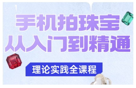手机拍珠宝从入门到精通，告别拍不出珠宝质感的困扰-知芽创业社