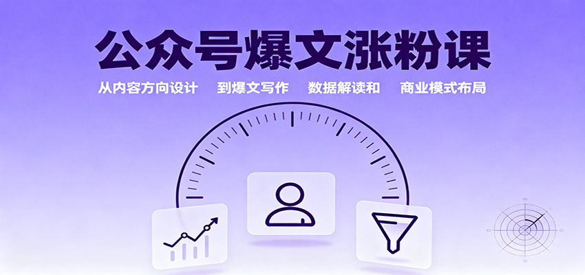 公众号爆文涨粉课：从内容方向设计到爆文写作，数据解读和商业模式布局-知芽创业社