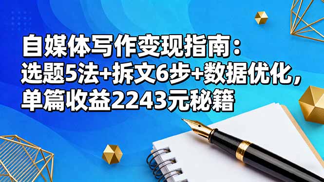 自媒体写作变现指南：选题5法+拆文6步+数据优化，单篇收益2243元秘籍-知芽创业社