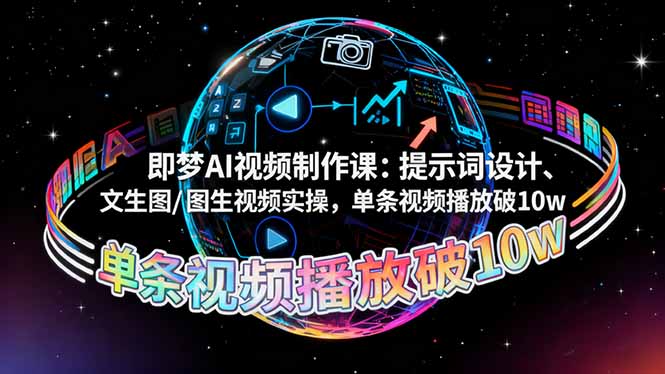即梦AI视频制作课：提示词设计、文生图/图生视频实操，单条视频播放破10w-知芽创业社