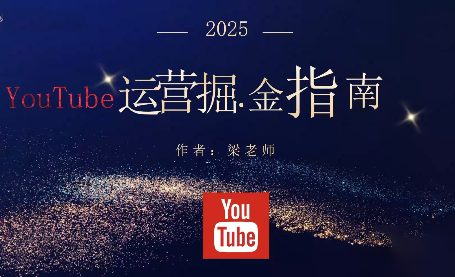梁老师·2025YouTuBe运营掘金指南-知芽创业社