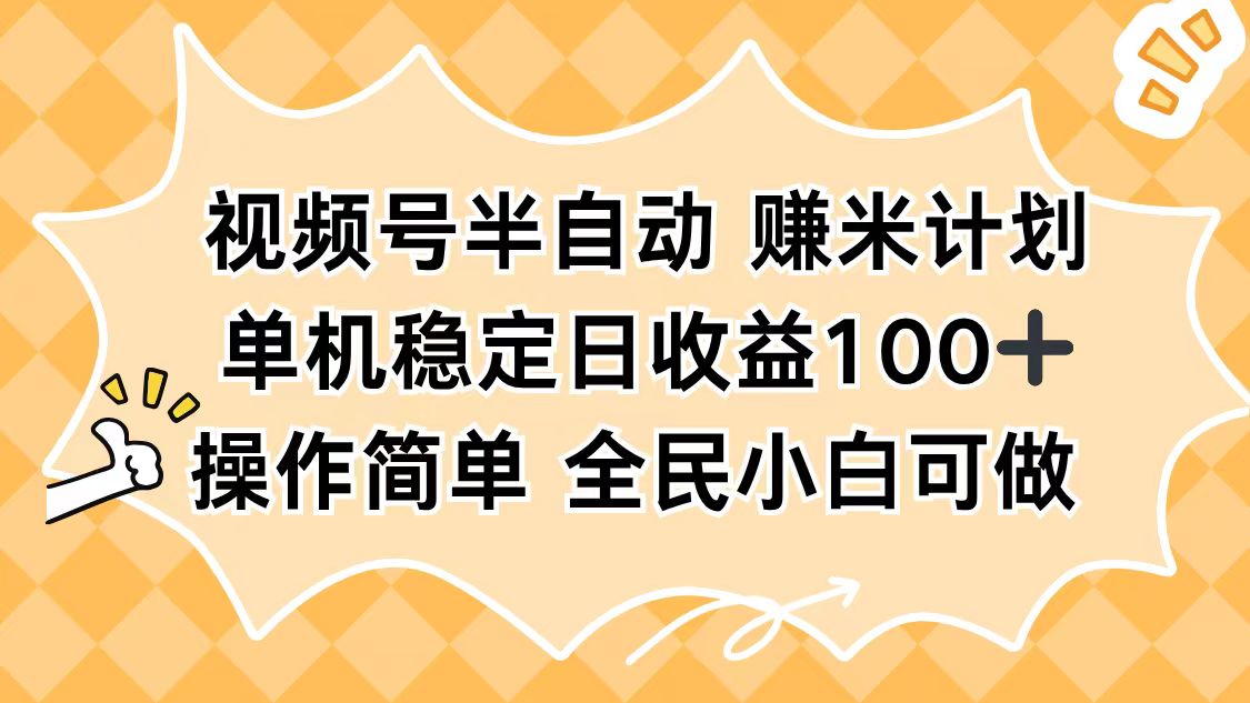视频号半自动赚米计划，单机稳定日收益100+，操作简单可批量操作-知芽创业社