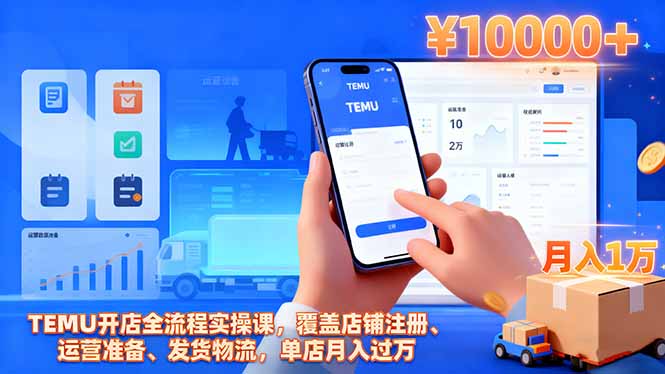 TEMU开店全流程实操课，覆盖店铺注册、运营准备、发货物流，单店月入过万-知芽创业社