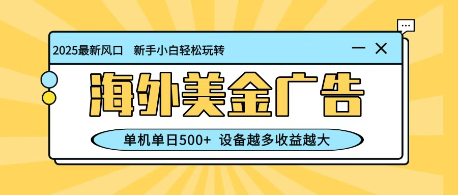 最新蓝海项目，海外美金广告，单机单日500+，可矩阵放大，设备越多收益越大-小艾项目网