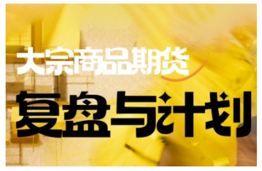 倍增计划·大宗商品期货复盘与计划，掌握在复杂多变的市场中做出明智的交易决策(更新9月)-知芽创业社