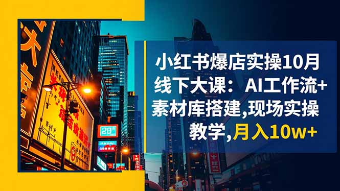 小红书爆店实操10月线下大课：AI工作流+素材库搭建,现场实操教学,月入10w+-知芽创业社