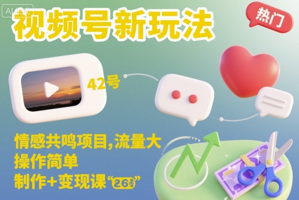 视频号新玩法，情感共鸣项目，流量大，操作简单，制作+变现课-知芽创业社