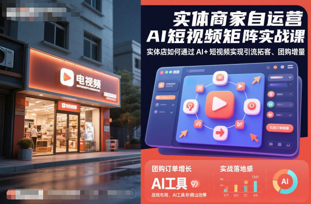 实体商家自运营AI短视频矩阵实战课，实体店如何通过AI+短视频实现引流拓客、团购增量-知芽创业社