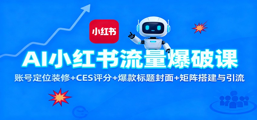 AI小红书流量爆破课：账号定位装修+CES 评分+爆款标题封面+矩阵搭建与引流-知芽创业社