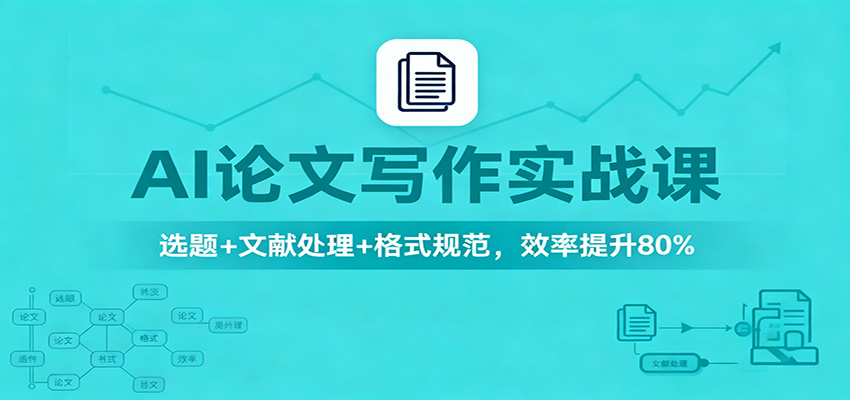 AI论文写作实战课：选题+文献处理+格式规范，效率提升80%-知芽创业社