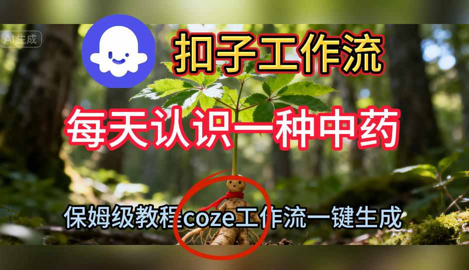Coze扣子工作流一键生成每天认识一种中药短视频，保姆级搭建教学-知芽创业社