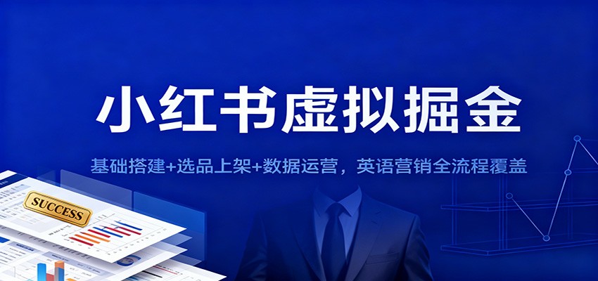 小红书虚拟掘金：基础搭建+选品上架+数据运营，英语营销全流程覆盖-知芽创业社