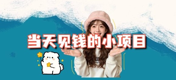 当天能收益的3个小项目拆解_包括平台+操作流程-知芽创业社
