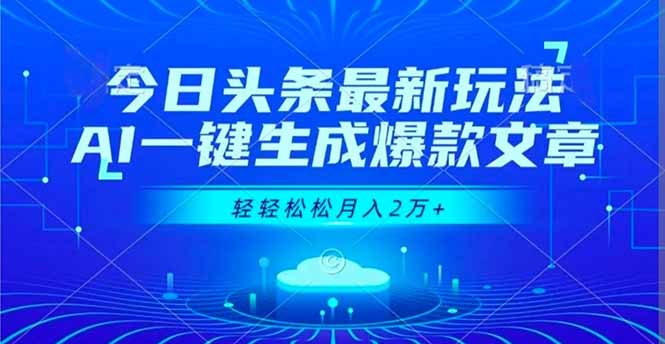 今日头条最新玩法，AI一键生成爆款文章，轻轻松松月入2万+-知芽创业社