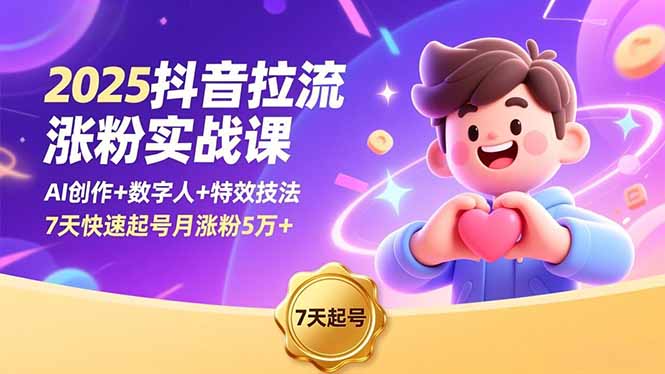 2025抖音拉流涨粉实战课，AI创作+数字人+特效技法，7天快速起号月涨粉5万+-知芽创业社