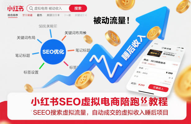 小红书SEO虚拟电商陪跑教程，实现seo搜索被动流量，自动成交的被动收入睡后项目-知芽创业社