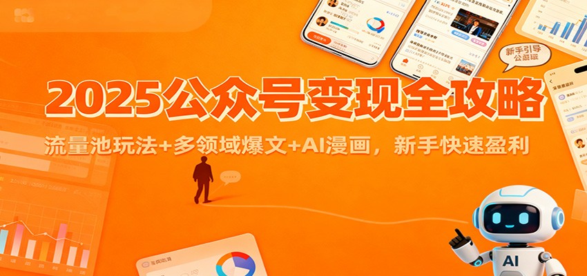2025公众号变现全攻略：流量池玩法+多领域爆文+AI漫画，新手快速盈利-知芽创业社