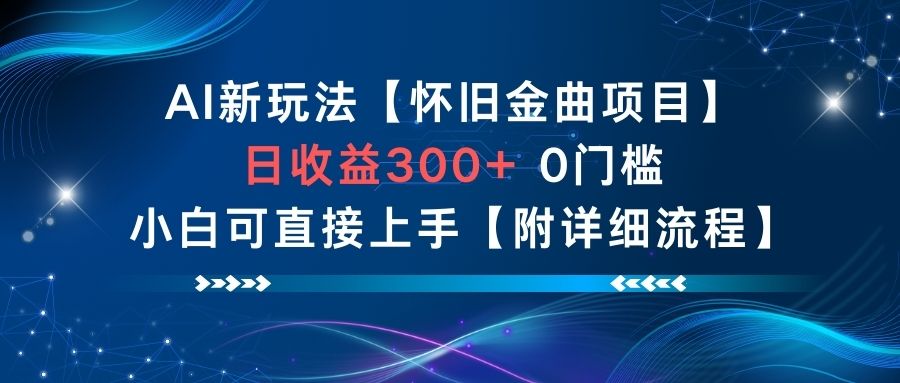 AI新玩法，怀旧金曲项目，日收益3张+，0门槛小白可直接上手【附详细流程】-知芽创业社